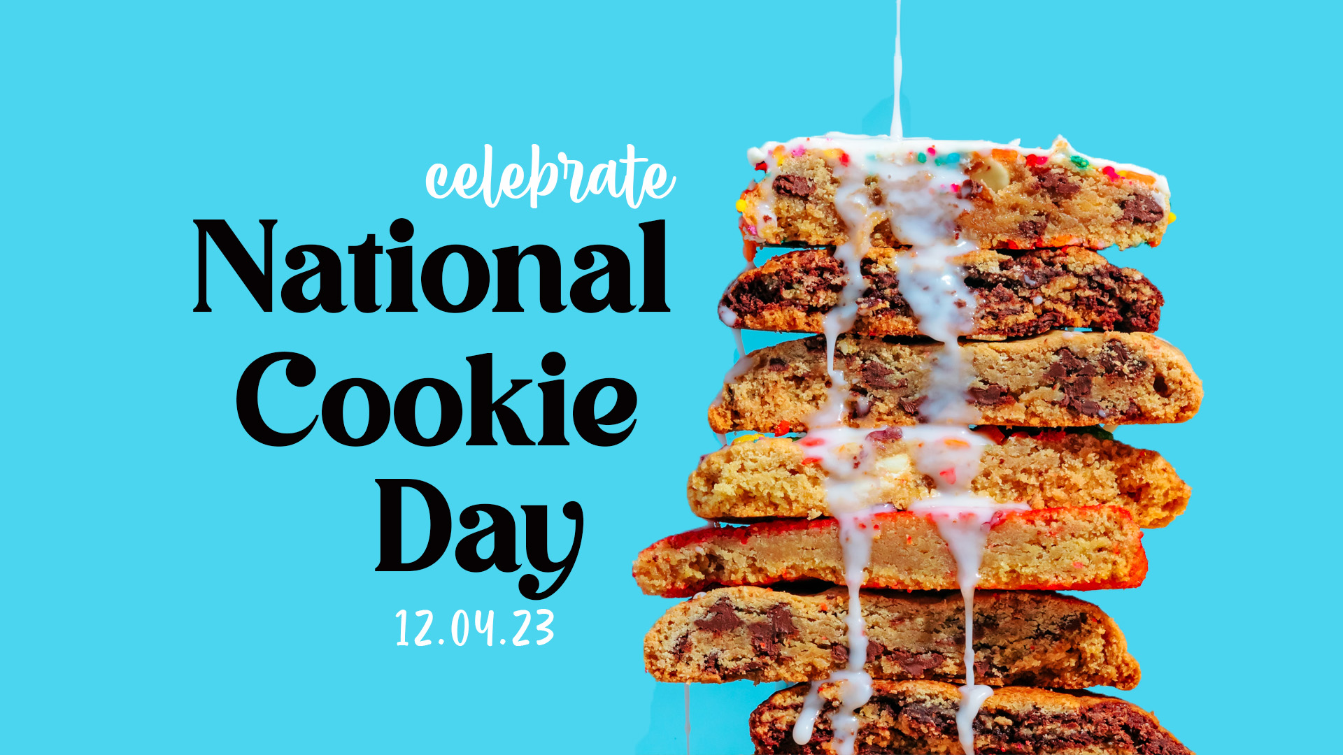 A stack of cookies on the right of the page with white frosting being drizzled on top of them. On the left side of the graphic celebrate National Cookie Day is spelt out in a thick rounded font.