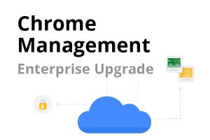 Chrome Management Enterprise Upgrade License. Secure and Manage your digital signage devices