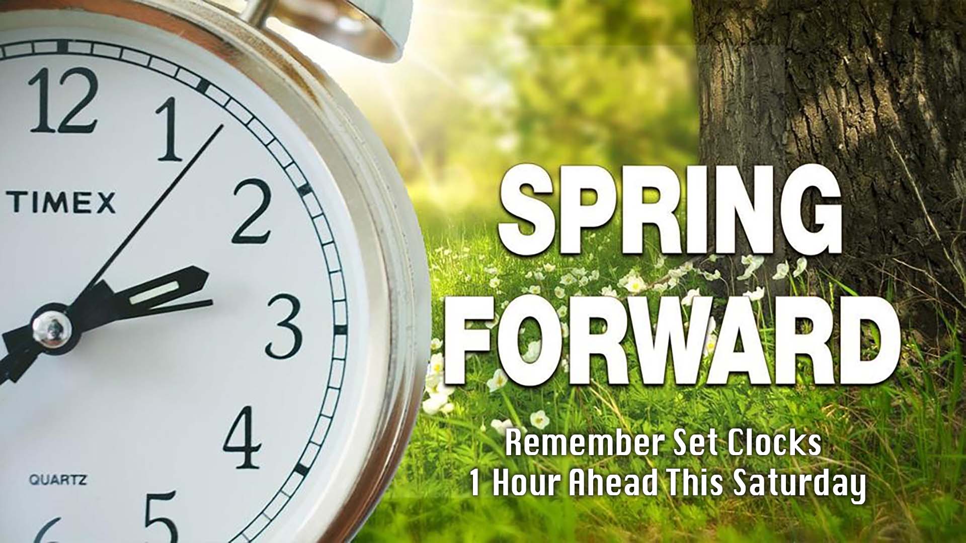 Clock on the left side of the screen and the right side of the graphics says Spring Forward. Remember to set clocks 1 hour ahead this Saturday.