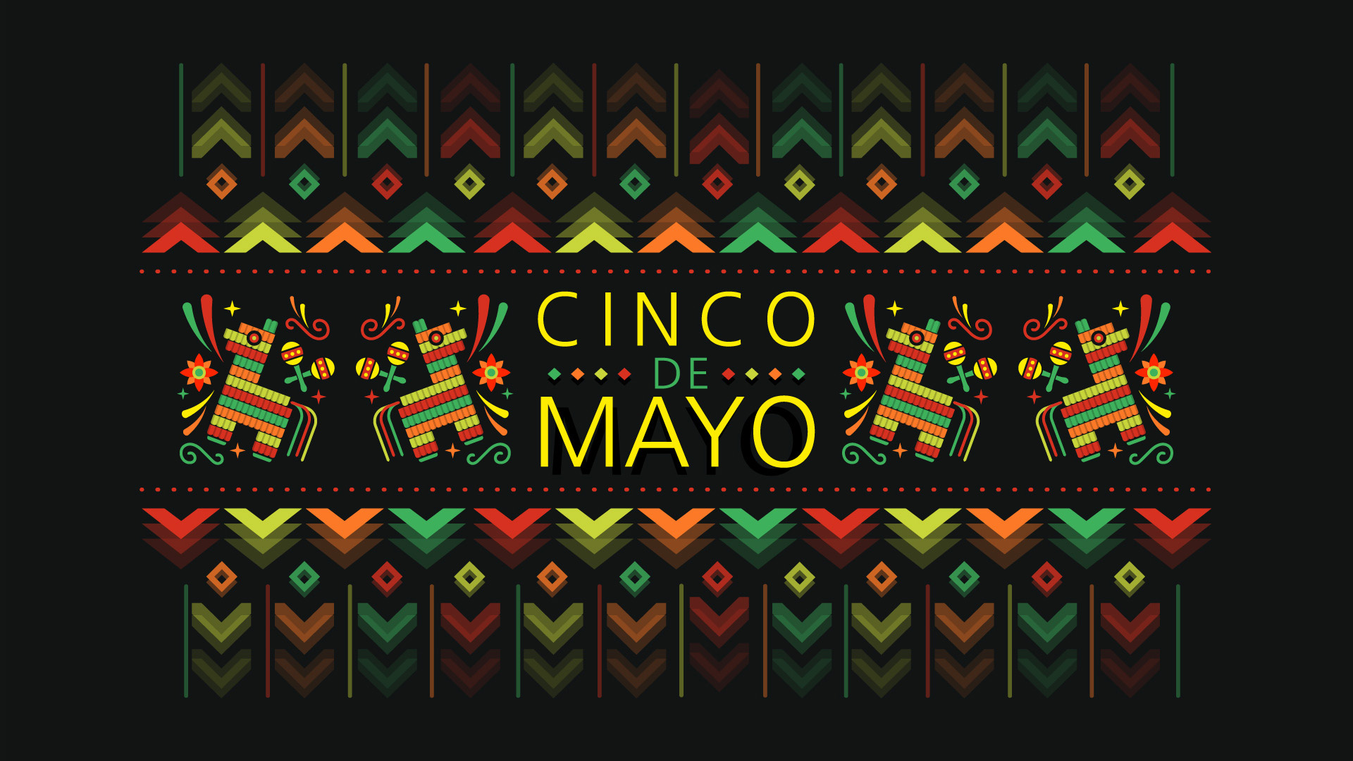 Black background with linear tribal red, yellow, orange, and green pattern reflected on the top and bottom of the graphic. Center part of the graphic reads Cinco de Mayo with 2 pinatas on each side.