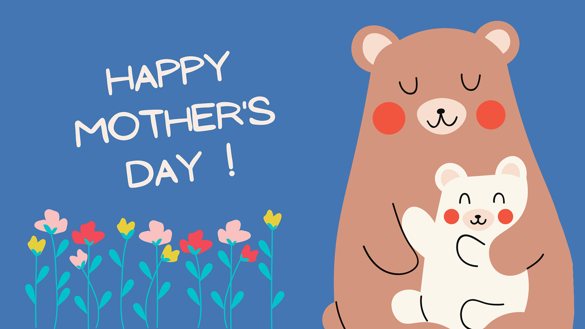 Blue background with a large brown teddy bear holding a smaller white teddy bear on the right side of the graphic. Happy Mother's Day is written in white font on the left side of the image and pink, red, and yellow flowers are along side the bottom left side of the image.