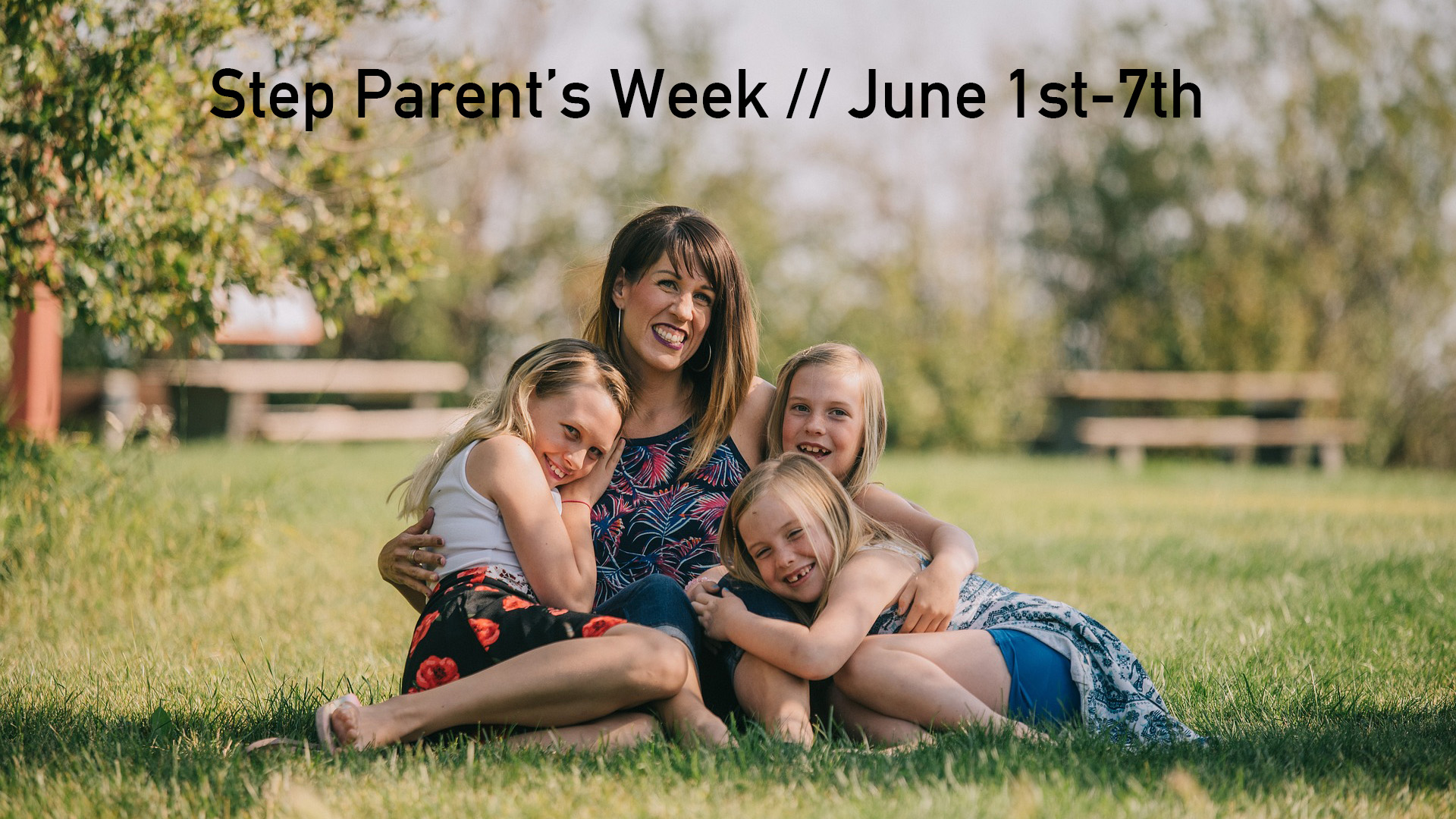Photo of a middle age women with 3 little girls hugging her while sitting on the grass. Step Parent's Week // June 1st - 7th is written across the top of the screen in black.