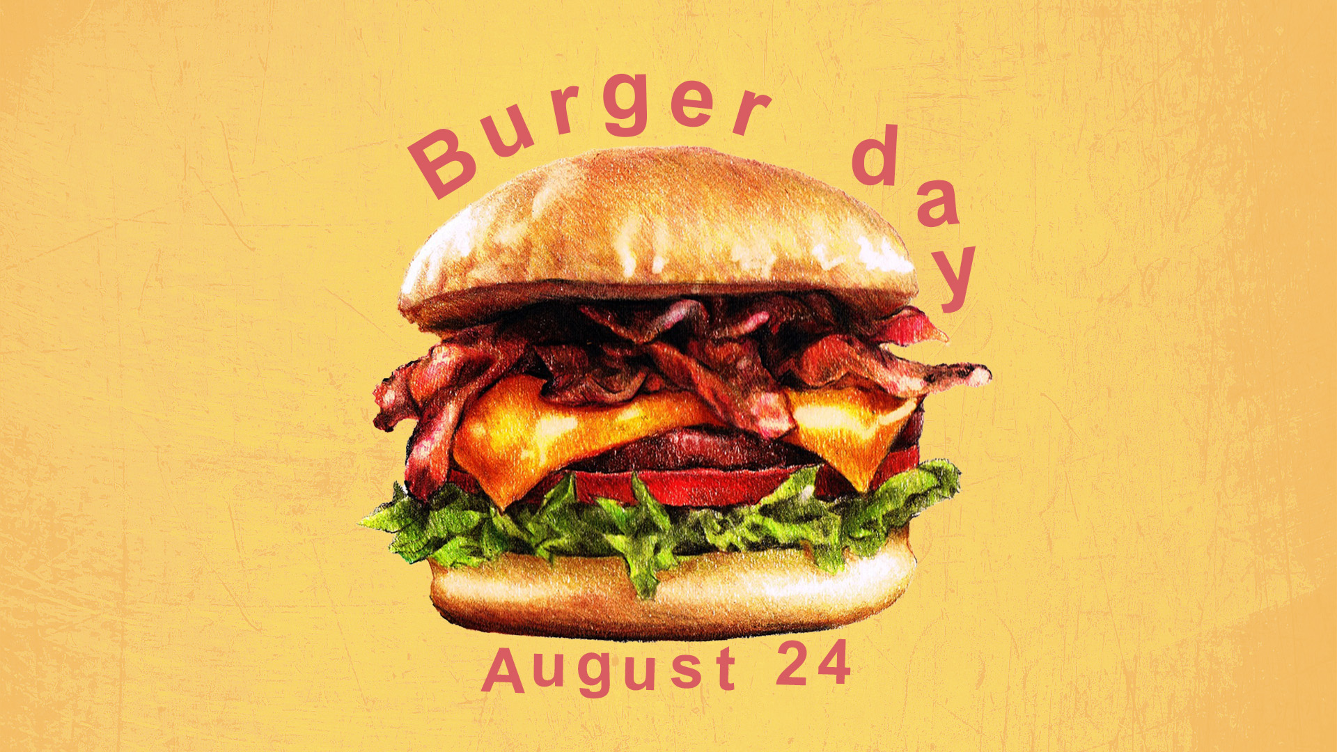 Background is a sketched yellow grungy texture. There is a color penciled sketch of a burger in the middle of the image. Burger Day is in a reddish colored simple font bouncing across the top if the bun. August 24 is bouncing below the burger across the bottom bun.