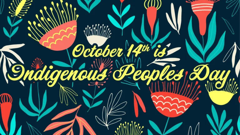 Illustrations of flowers fill a navy background. The flowers have bright green leaves and stems, and are either yellow, light beige, or coral in color. The words ‘Indigenous Peoples Day’ crosses the center of the image in yellow script letters. In smaller letters centered above the words reads ‘October 14th is’ in the same font.