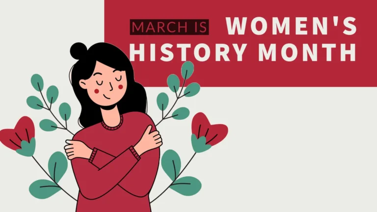 Right aligned in the top right corner says ‘WOMEN’S HISTORY MONTH’ in bold, all-caps, white letters. Before the word ‘women’s’ is a small, slightly transparent, black rectangle with the words ‘MARCH IS’ in thin, red, all-caps, sans letters. All the words sit in a large red rectangle. In the bottom left corner is a drawing of a woman surrounded by large green leaves, and either side of her has one large red flower bud. The woman is smiling with her eyes closed, and is giving herself a hug. She has long, straight, black hair with part of it in a bun at the top of her head. She is wearing a red, long-sleeved shirt.