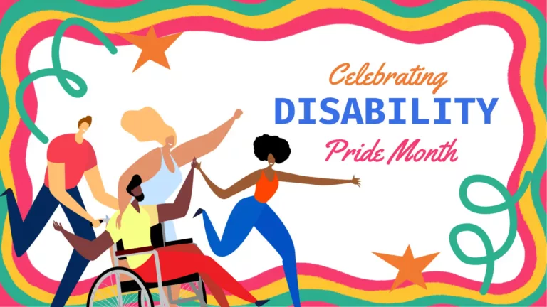 Bright pink, green, and gold squiggly lines create a border around a white background. Coming from the bottom left side is an illustration of four people running. A man in a red shirt and jeans is pushing a man in a yellow shirt and red pants sitting in a wheelchair. Behind the wheelchair is a woman wearing a light, baby blue tank top and pants. In front of everyone else a woman runs in a red tank top and blue pants. Near the top right, on the solid white background, are three stacked words: Celebrating, in an orange script, Disability, in bold, blue, all-caps, serif font, and Pride Month, in a bright pink script. A green looped line and cut out orange start both sit in the top left and bottom right corners.