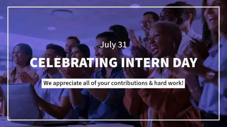 A photo of a crowd of people standing, cheering, and clapping fills the graphic. A dark, transparent, purple color overlays the photo. A thin white rectangle border is inset on top of the photo. In the exact center of the graphic says ‘CELEBRATING INTERN DAY’ in bold, white sans letters. Above in smaller, not bold, white sans letters is the date July 31. Below in a thin, solid white rectangle says, “We appreciate all of your contributions & hard work!” A dark purple, bold sans font was used inside the rectangle.