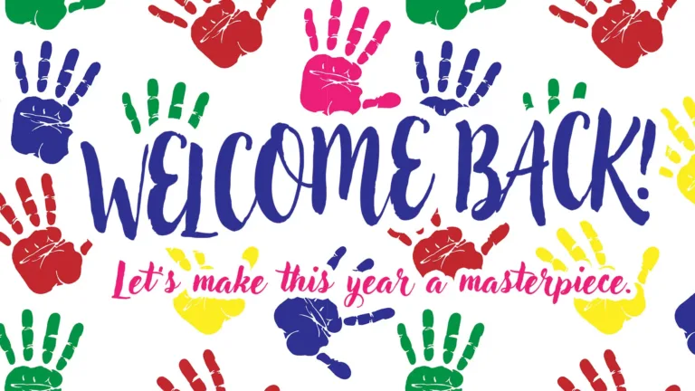 Red, pink, green, blue, and yellow painted hand prints cover the white background of the graphic. In the center says, ‘WELCOME BACK!’ In bold, blue, all-caps, sans letters with jagged edges like a shaking hand wrote it. Below that is the sentence, ‘Let’s make this year a masterpiece.’ The same font was used, but a lot smaller, not all-caps, and in pink. All the words have a thick white outline around them.