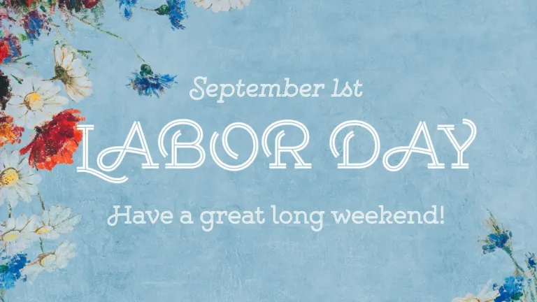 A light blue water colored painted background with paintings of white, red, blue flowers covering the left edge and top left corner. The bottom right corner also has a few small blue and white flowers. Across the center of the graphic reads ‘Labor Day’ in round, all-caps, white serif letters with an interior light blue line crossing through each letter’s shape. Above and below the words are two smaller lines of text in the same white font. Above says, “September 1st.” Below says, “Have a great long weekend!”