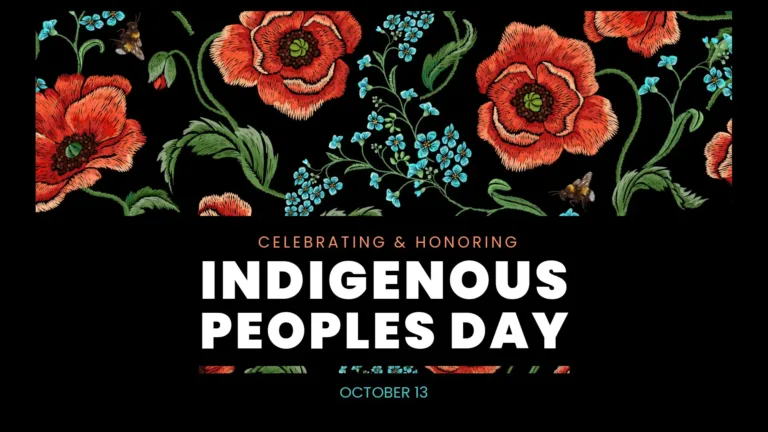 A solid black background. A drawing of pink cosmos and small cyan blue flowers on winding green leaves fill a horizontal rectangle across the top half of the graphic. The flowers are also against a solid black background. Centered in the bottom half is the stacked message, ‘CELEBRATING & HONORING’ ‘INDIGENOUS’ ‘PEOPLES DAY’ ‘OCTOBER 13.’ ‘CELEBRATING & HONORING’ are written in a small, thin, pink sans font. ‘INDIGENOUS ‘PEOPLES DAY’ is in a large, bold, white sans font. October 13 is in the same small sans font as ‘celebrating,’ but in blue. A thin rectangle separates the date and the rest of the words. The rectangle is filled with s small sliver of the same florals as the top.
