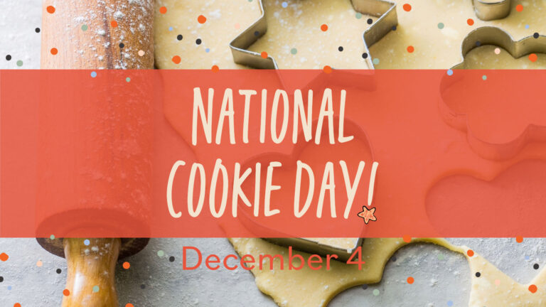 A photo of birds-eye view of sugar cookie dough rolled out and metal cookie cutters sitting on top of it. A wooden rolling pin is along the left side. The table top surface is gray. A transparent orange-red rectangle crosses the horizontal center of the graphic. Stacked, centered in the rectangle is the words ‘National Cookie Day!” A playful sans font was used. The dot in the explanation point has been replaced with a drawing of a tan, star shaped cookie. Below the rectangle is the date December 4 in orange-red, geometric, sans letters. Multi colored circle confetti lay overtop the photo.
