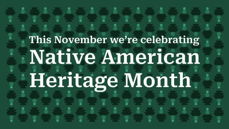 Bold, white serif words are stacked, left aligned, in the center of the graphic. The top line is the smallest letter size and reads, “This November we’re celebrating.” Then ‘Native American’ is the middle line and ‘Heritage Month’ is the bottom line. Those two lines are in large letters. The background is a solid evergreen color covered in a geometric pattern consisting of dark green stack rhombus shapes, light green circles, and neon green circles.