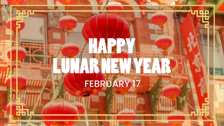A photo or red lanterns strip between buildings. The only building seen is out of focus behind the lanterns. The building appears to have historic red Chinese architecture. Overtop the center of the photo is a large dark, transparent rectangle with a two gold borders. the inside border's corners are bent into a decorative pattern. Stacked in the center are bold white sans words. "Happy" is on top of "LUNAR NEW YEAR". Lastly the date February 17 is below in smaller, thin sans letters.